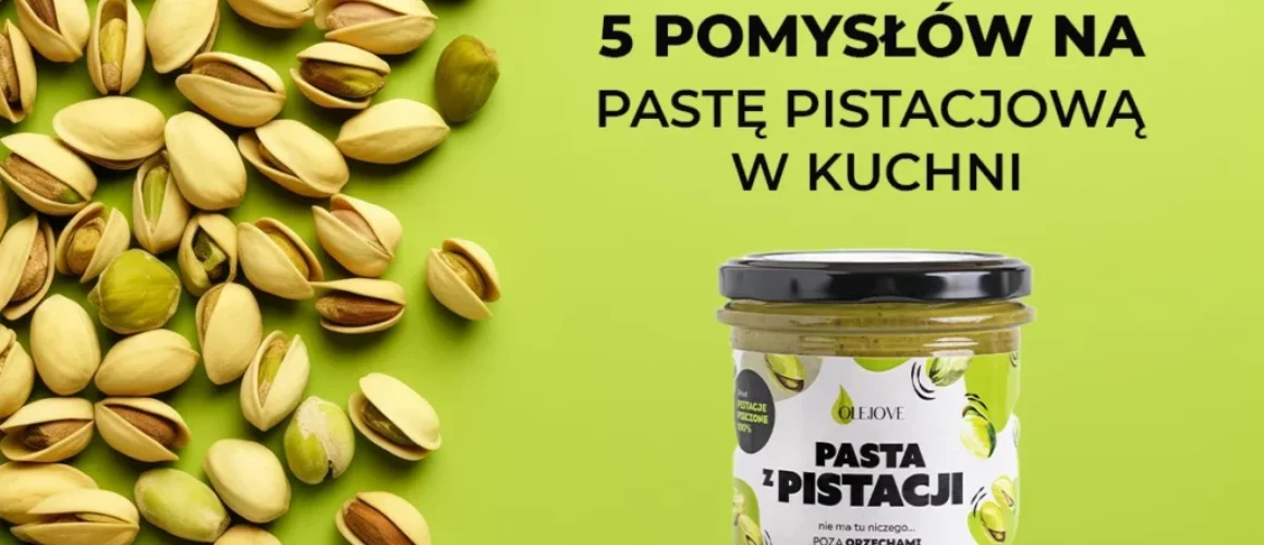 Pasta pistacjowa – 5 pomysłów na jej wykorzystanie